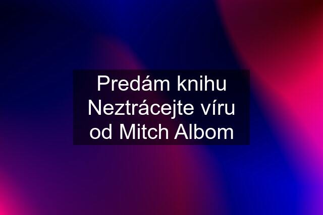 Predám knihu Neztrácejte víru od Mitch Albom