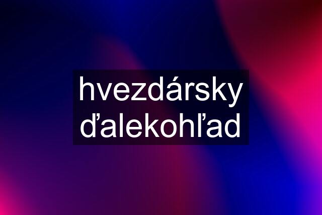 hvezdársky ďalekohľad