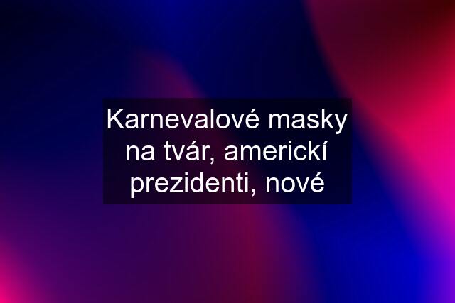 Karnevalové masky na tvár, americkí prezidenti, nové