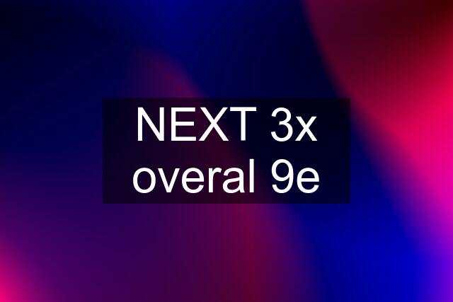 NEXT 3x overal 9e