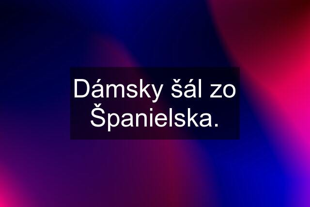 Dámsky šál zo Španielska.