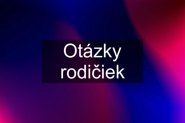 Otázky rodičiek