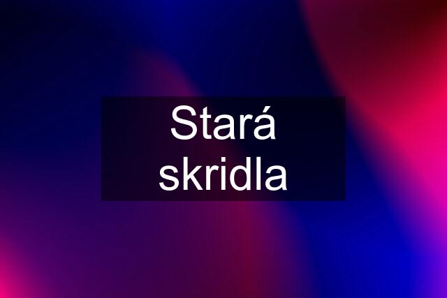 Stará skridla