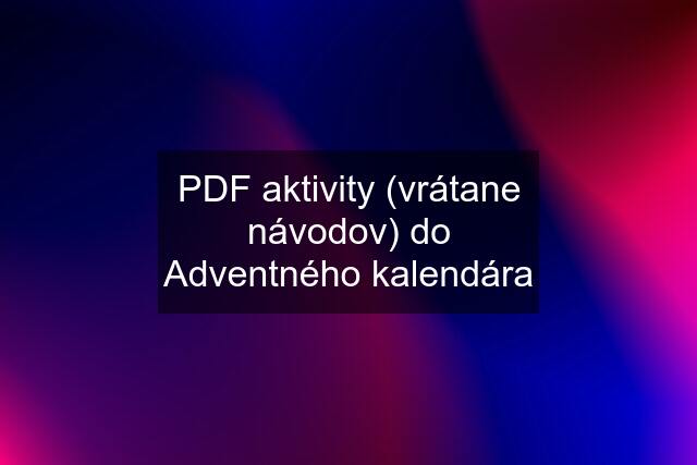 PDF aktivity (vrátane návodov) do Adventného kalendára