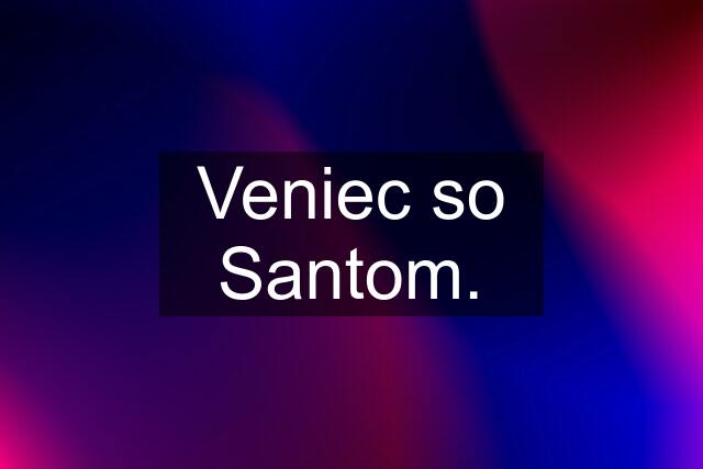 Veniec so Santom.