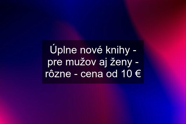 Úplne nové knihy - pre mužov aj ženy - rôzne - cena od 10 €