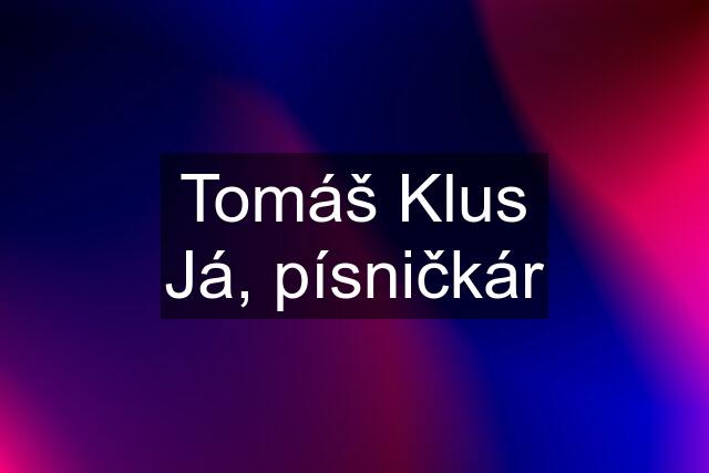 Tomáš Klus Já, písničkár