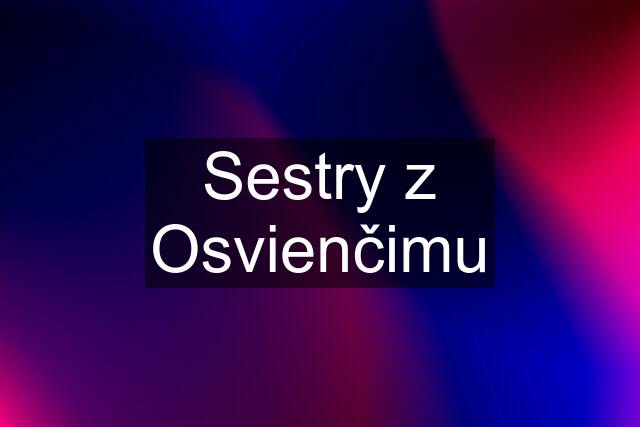 Sestry z Osvienčimu