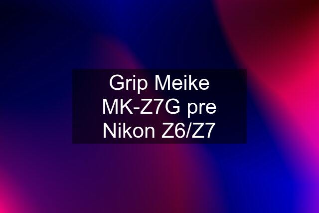 Grip Meike MK-Z7G pre Nikon Z6/Z7