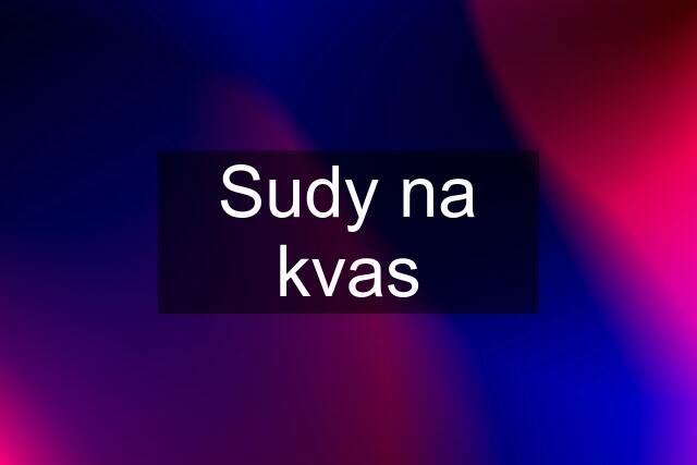 Sudy na kvas