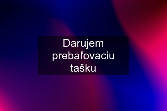 Darujem prebaľovaciu tašku