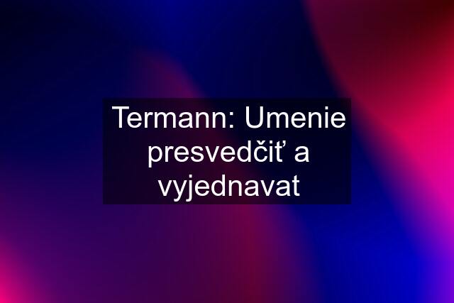 Termann: Umenie presvedčiť a vyjednavat