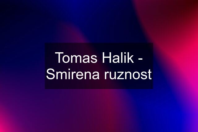 Tomas Halik - Smirena ruznost