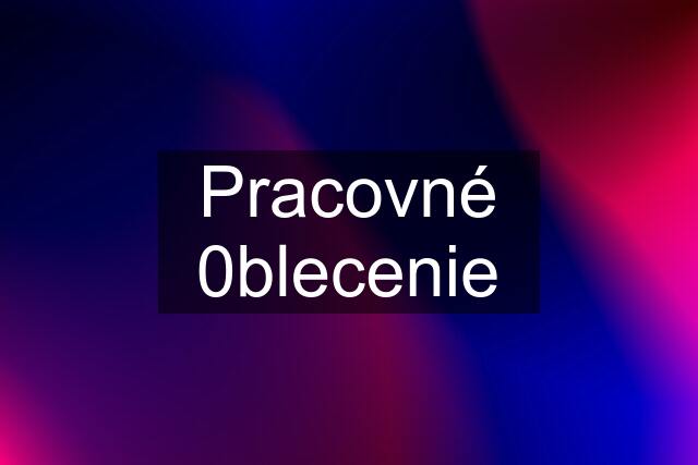 Pracovné 0blecenie