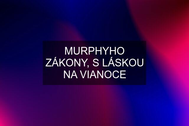 MURPHYHO ZÁKONY, S LÁSKOU NA VIANOCE