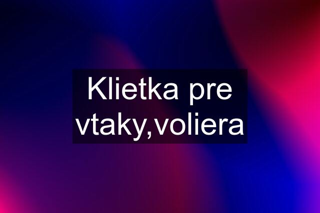 Klietka pre vtaky,voliera