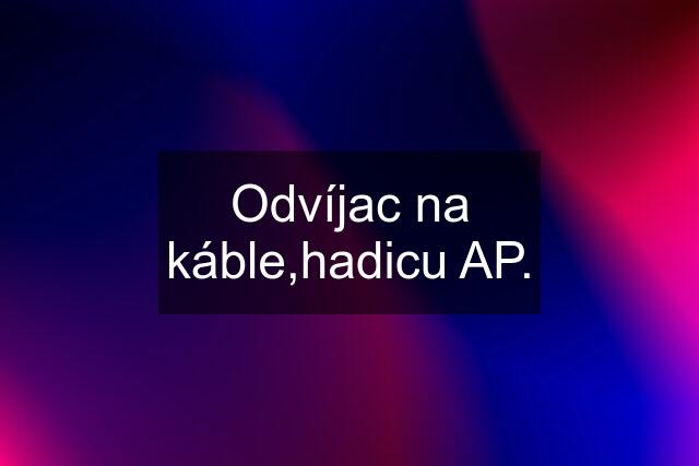 Odvíjac na káble,hadicu AP.