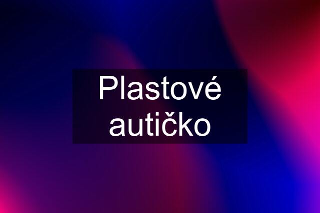 Plastové autičko