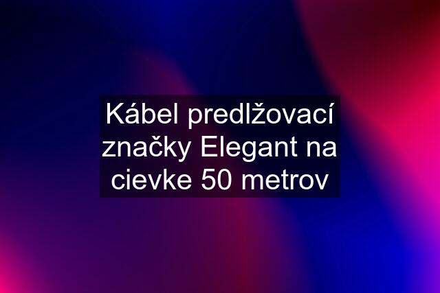 Kábel predlžovací značky Elegant na cievke 50 metrov