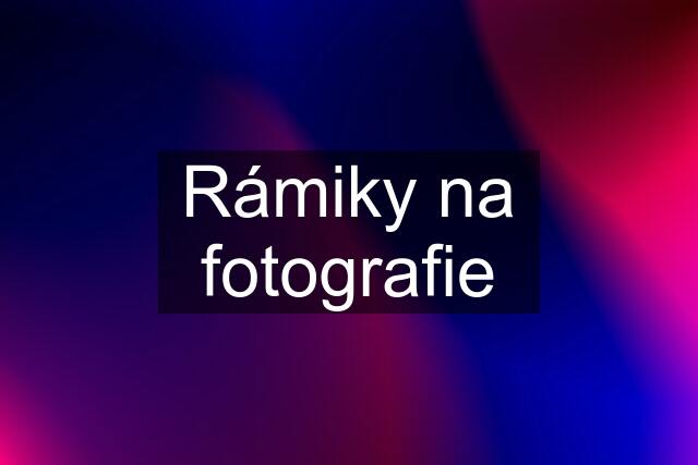 Rámiky na fotografie