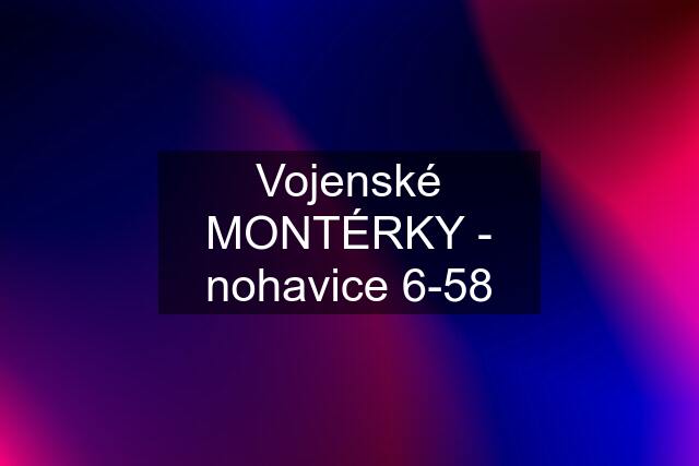 Vojenské MONTÉRKY - nohavice 6-58