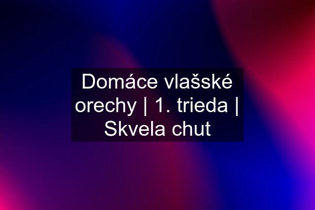 Domáce vlašské orechy | 1. trieda | Skvela chut