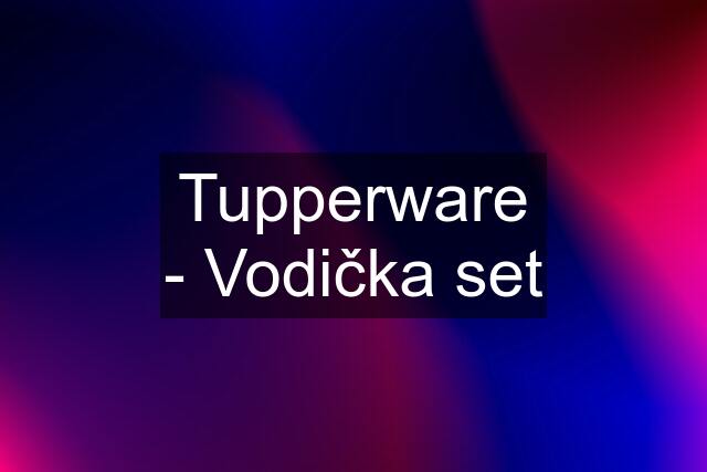 Tupperware - Vodička set