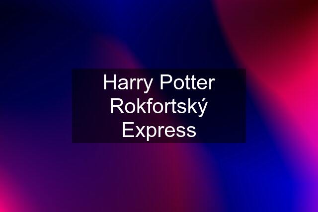 Harry Potter Rokfortský Express