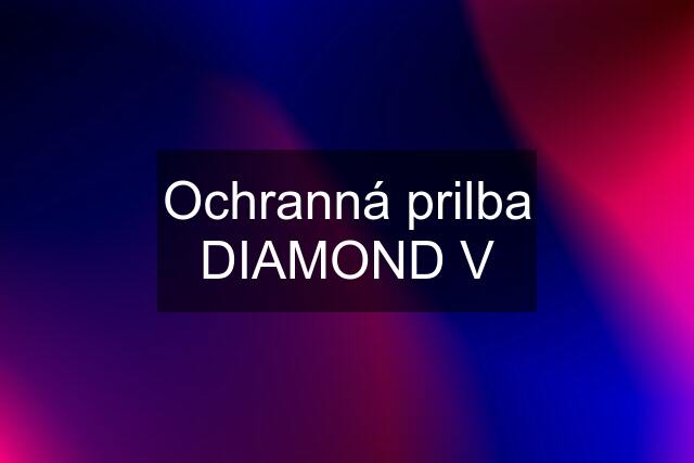 Ochranná prilba DIAMOND V