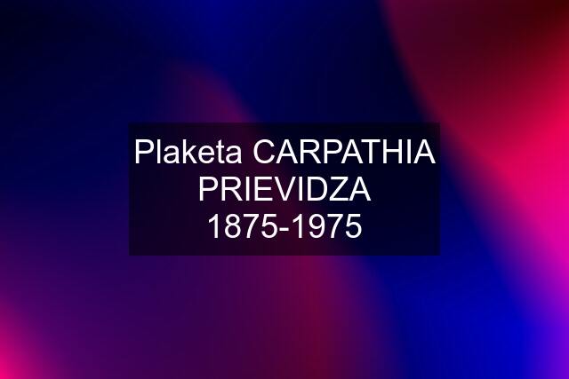 Plaketa CARPATHIA PRIEVIDZA 1875-1975