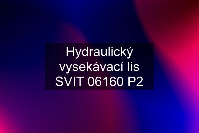 Hydraulický vysekávací lis SVIT 06160 P2