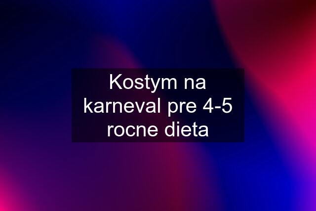 Kostym na karneval pre 4-5 rocne dieta