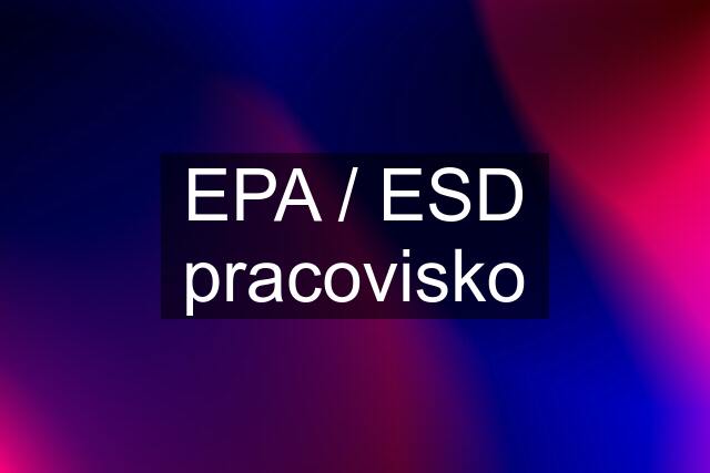 EPA / ESD pracovisko