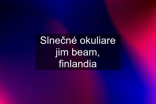 Slnečné okuliare jim beam, finlandia