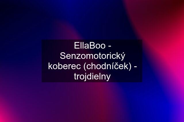 EllaBoo - Senzomotorický koberec (chodníček) - trojdielny