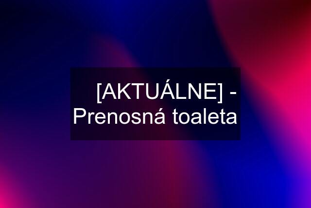 ☘️ [AKTUÁLNE] - Prenosná toaleta