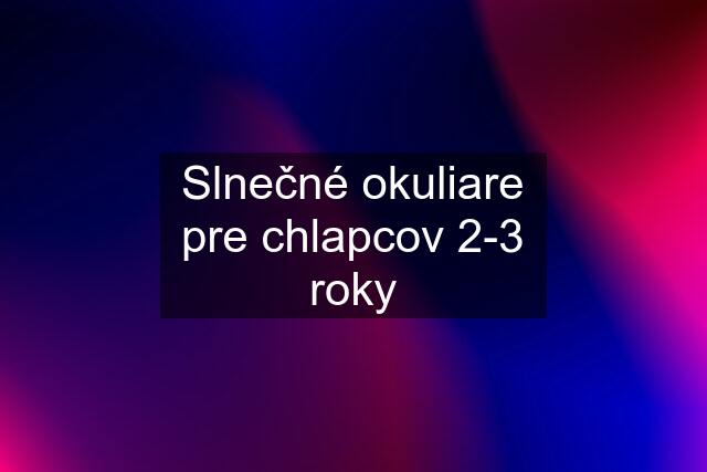 Slnečné okuliare pre chlapcov 2-3 roky