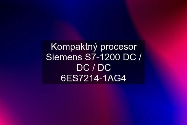 Kompaktný procesor Siemens S7-1200 DC / DC / DC 6ES7214-1AG4