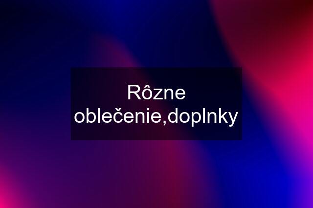 Rôzne oblečenie,doplnky