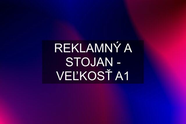 REKLAMNÝ A STOJAN - VEĽKOSŤ A1