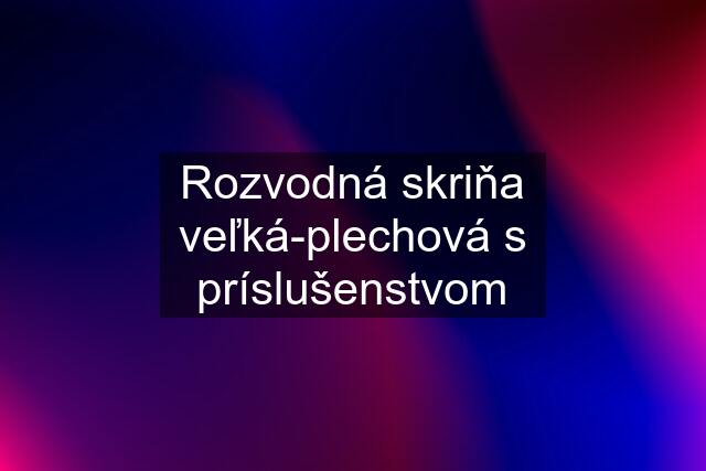 Rozvodná skriňa veľká-plechová s príslušenstvom