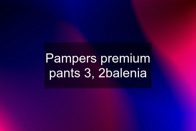 Pampers premium pants 3, 2balenia