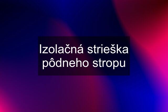 Izolačná strieška pôdneho stropu