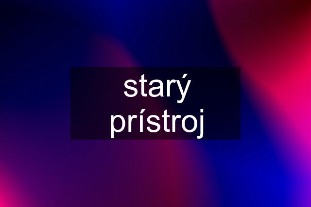 starý prístroj