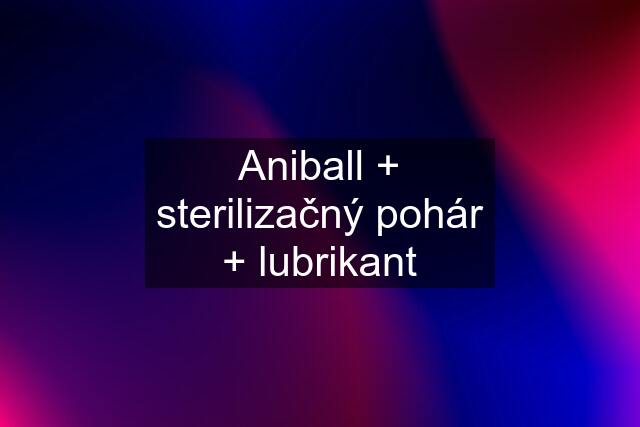 Aniball + sterilizačný pohár + lubrikant