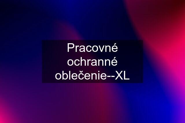 Pracovné ochranné oblečenie--XL