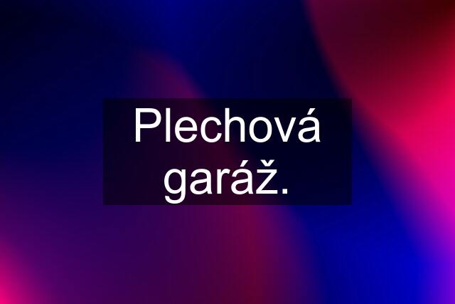 Plechová garáž.