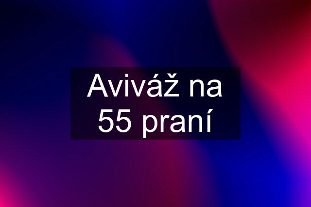 Aviváž na 55 praní