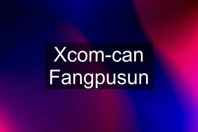 Xcom-can Fangpusun