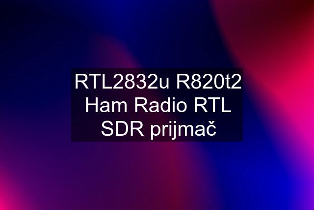 RTL2832u R820t2 Ham Radio RTL SDR prijmač